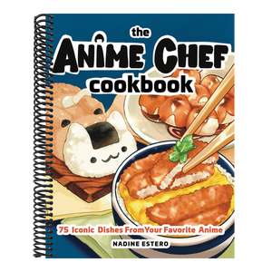 The Anime Chef Cookbook: 75 Iconic Dishes from Your Favorite Anime