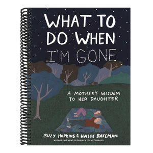What to Do When I'm Gone: A Mother's Wisdom to Her Daughter