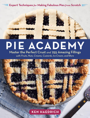 Pie Academy: Master the Perfect Crust and 255 Amazing Fillings, with Fruits, Nuts, Creams, Custards, Ice Cream, and More; Expert Techniques for Making