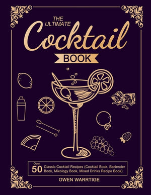 The Ultimate Cocktail Book: Over 50 Classic Cocktail Recipes (Cocktail Book, Bartender Book, Mixology Book, Mixed Drinks Recipe Book)