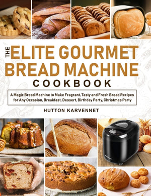The Elite Gourmet Bread Machine Cookbook: A Magic Bread Machine to Make Fragrant, Tasty and Fresh Bread Recipes for Any Occasion, Breakfast, Dessert, Birt