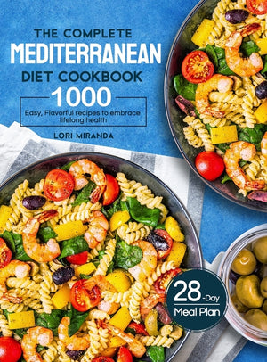 The Complete Mediterranean Diet Cookbook: 1000 Easy, Flavorful recipes to embrace lifelong health｜A 28-day meal plan with daily healthy lifestyle t