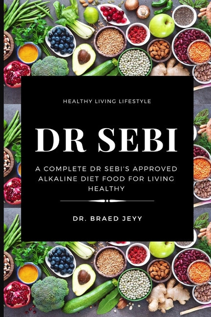Dr. Sebi: A Complete Dr Sebi's Approved Alkaline Diet for Living Healthy