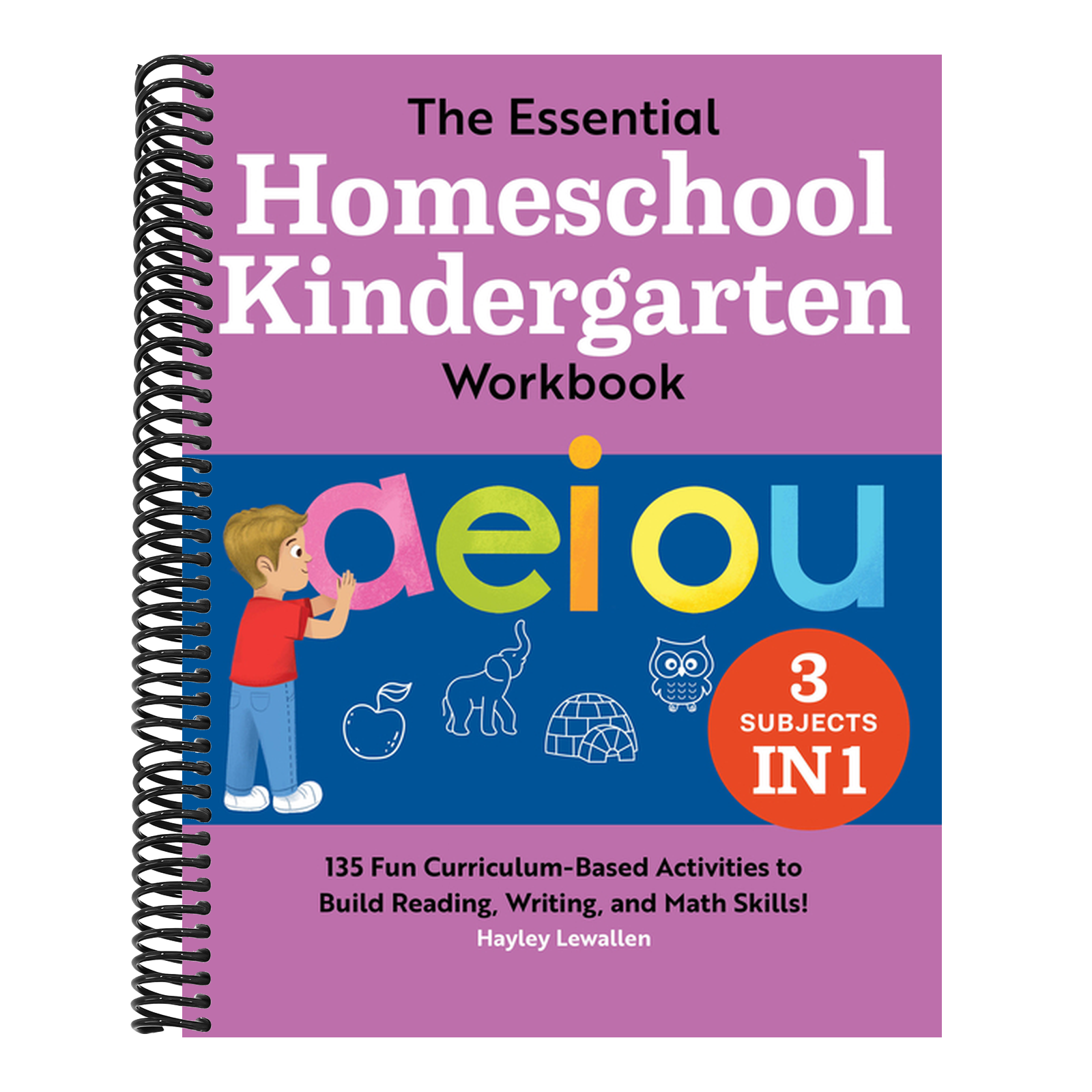 The Essential Homeschool Kindergarten Workbook: 135 Fun Curriculum-Based Activities to Build Reading, Writing, and Math Skills!