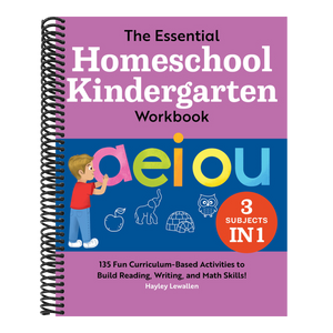 The Essential Homeschool Kindergarten Workbook: 135 Fun Curriculum-Based Activities to Build Reading, Writing, and Math Skills!
