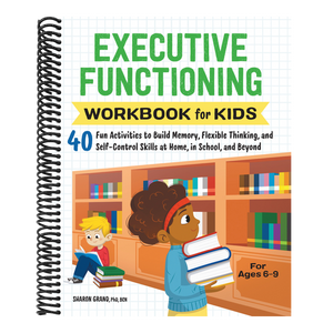Executive Functioning Workbook for Kids: 40 Fun Activities to Build Memory, Flexible Thinking, and Self-Control Skills at Home, in School, and Beyond