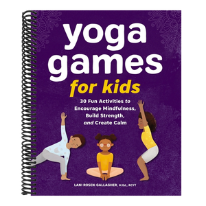 Yoga Games for Kids: 30 Fun Activities to Encourage Mindfulness, Build Strength, and Create Calm