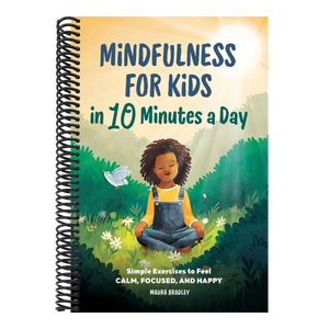 Mindfulness for Kids in 10 Minutes a Day: Simple Exercises to Feel Calm, Focused, and Happy
