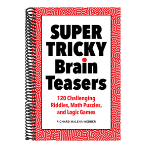 Super Tricky Brain Teasers: 120 Challenging Riddles, Math Puzzles, and Logic Games