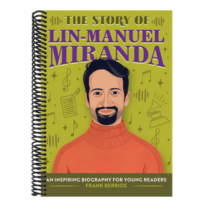 The Story of Lin-Manuel Miranda: An Inspiring Biography for Young Readers