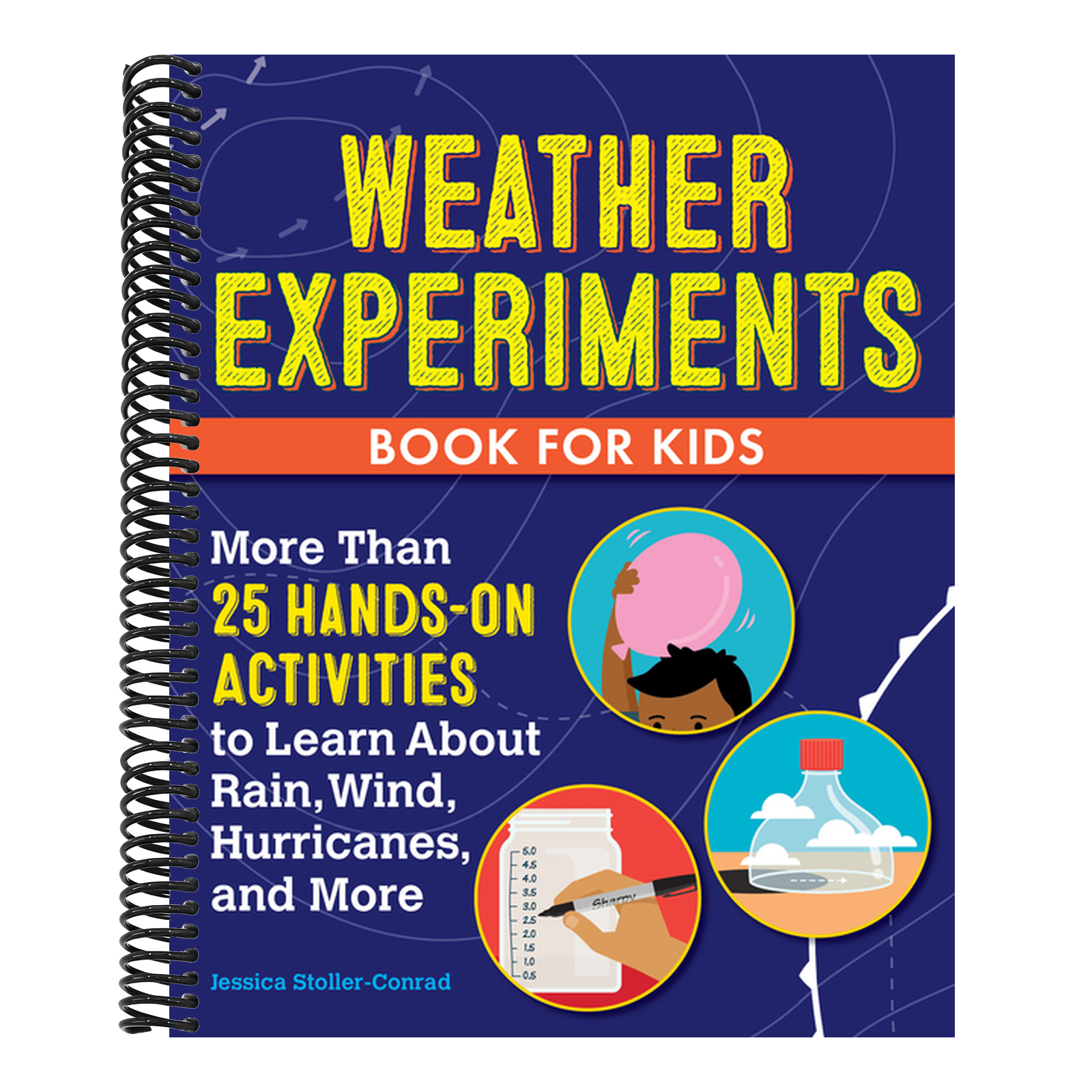 Weather Experiments Book for Kids: More Than 25 Hands-On Activities to Learn about Rain, Wind, Hurricanes, and More