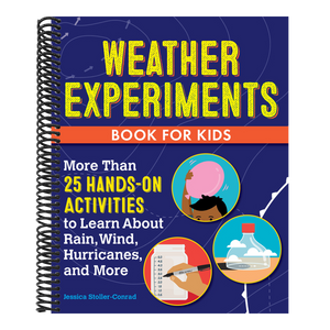 Weather Experiments Book for Kids: More Than 25 Hands-On Activities to Learn about Rain, Wind, Hurricanes, and More