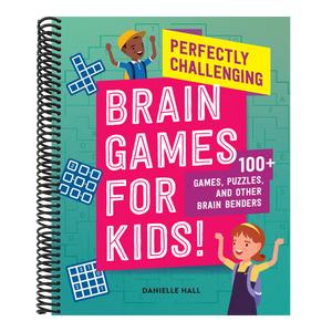 Perfectly Challenging Brain Games for Kids!: 100 Games, Puzzles, and Other Brain Benders