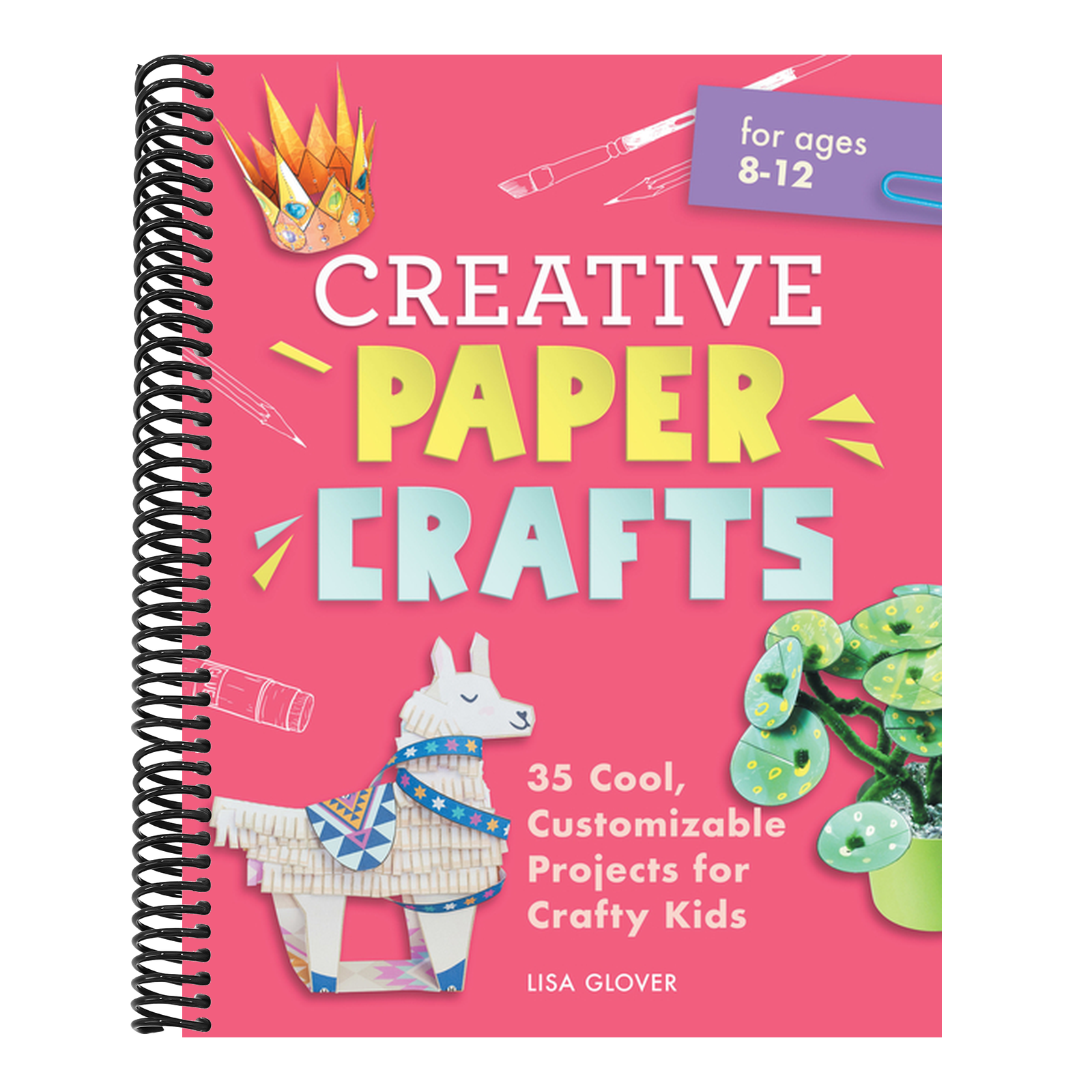 Creative Paper Crafts: 35 Cool, Customizable Projects for Crafty Kids