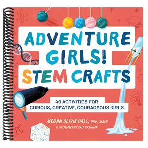 Adventure Girls! Stem Crafts: 40 Activities for Curious, Creative, Courageous Girls
