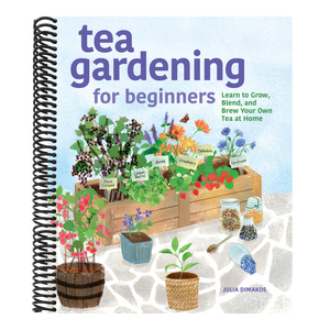 Tea Gardening for Beginners: Learn to Grow, Blend, and Brew Your Own Tea at Home