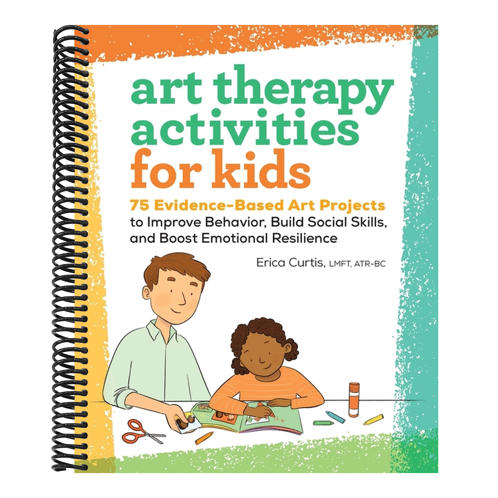 Art Therapy Activities for Kids: 75 Evidence-Based Art Projects to Improve Behavior, Build Social Skills, and Boost Emotional Resilience