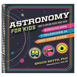 Astronomy for Kids: How to Explore Outer Space with Binoculars, a Telescope, or Just Your Eyes!