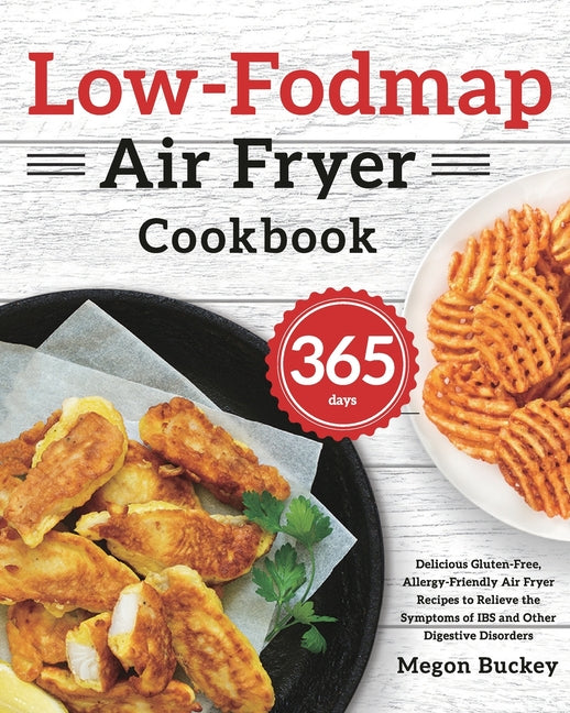 Low-Fodmap Air Fryer Cookbook: 365-Day Delicious Gluten-Free, Allergy-Friendly Air Fryer Recipes to Relieve the Symptoms of IBS and Other Digestive Di