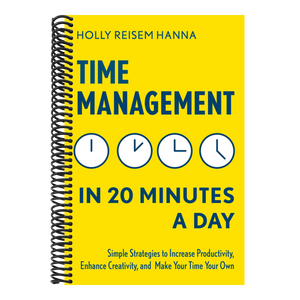 Time Management in 20 Minutes a Day: Simple Strategies to Increase Productivity, Enhance Creativity, and Make Your Time Your Own