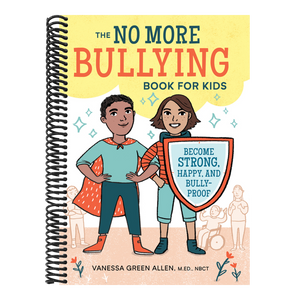 The No More Bullying Book for Kids: Become Strong, Happy, and Bully-Proof