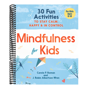 Mindfulness for Kids: 30 Fun Activities to Stay Calm, Happy, and in Control