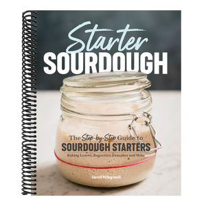 Starter Sourdough: The Step-By-Step Guide to Sourdough Starters, Baking Loaves, Baguettes, Pancakes, and More
