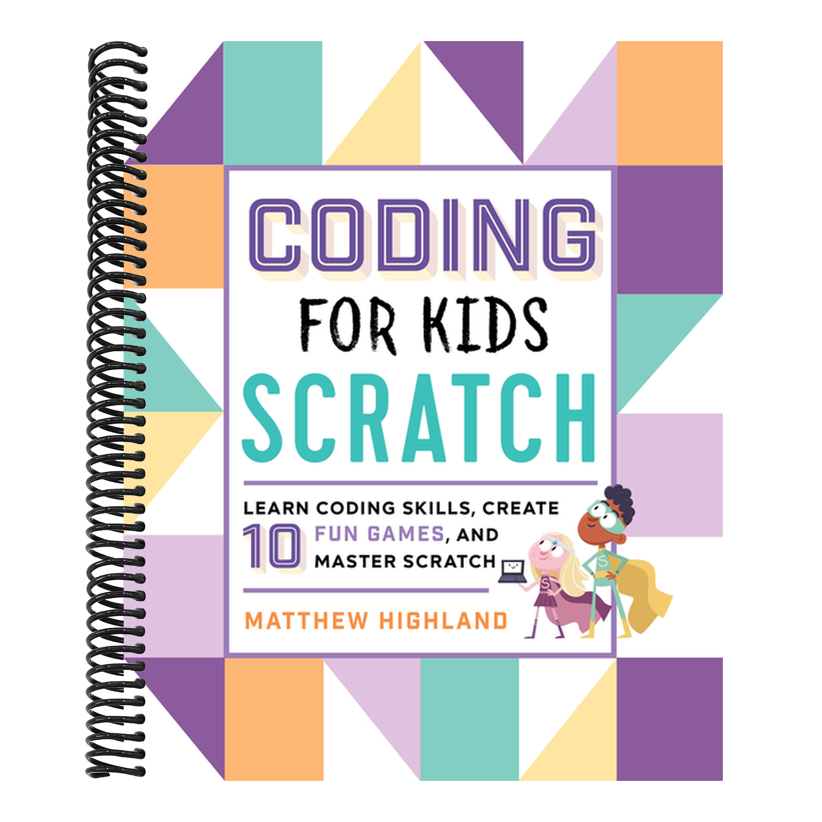 Coding for Kids: Scratch: Learn Coding Skills, Create 10 Fun Games, and Master Scratch