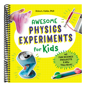 Awesome Physics Experiments for Kids: 40 Fun Science Projects and Why They Work