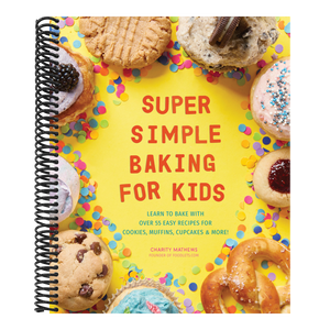 Super Simple Baking for Kids: Learn to Bake with Over 55 Easy Recipes for Cookies, Muffins, Cupcakes and More!