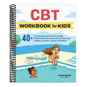 CBT Workbook for Kids: 40+ Fun Exercises and Activities to Help Children Overcome Anxiety & Face Their Fears at Home, at School, and Out in the World
