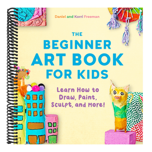 The Beginner Art Book for Kids: Learn How to Draw, Paint, Sculpt, and More!