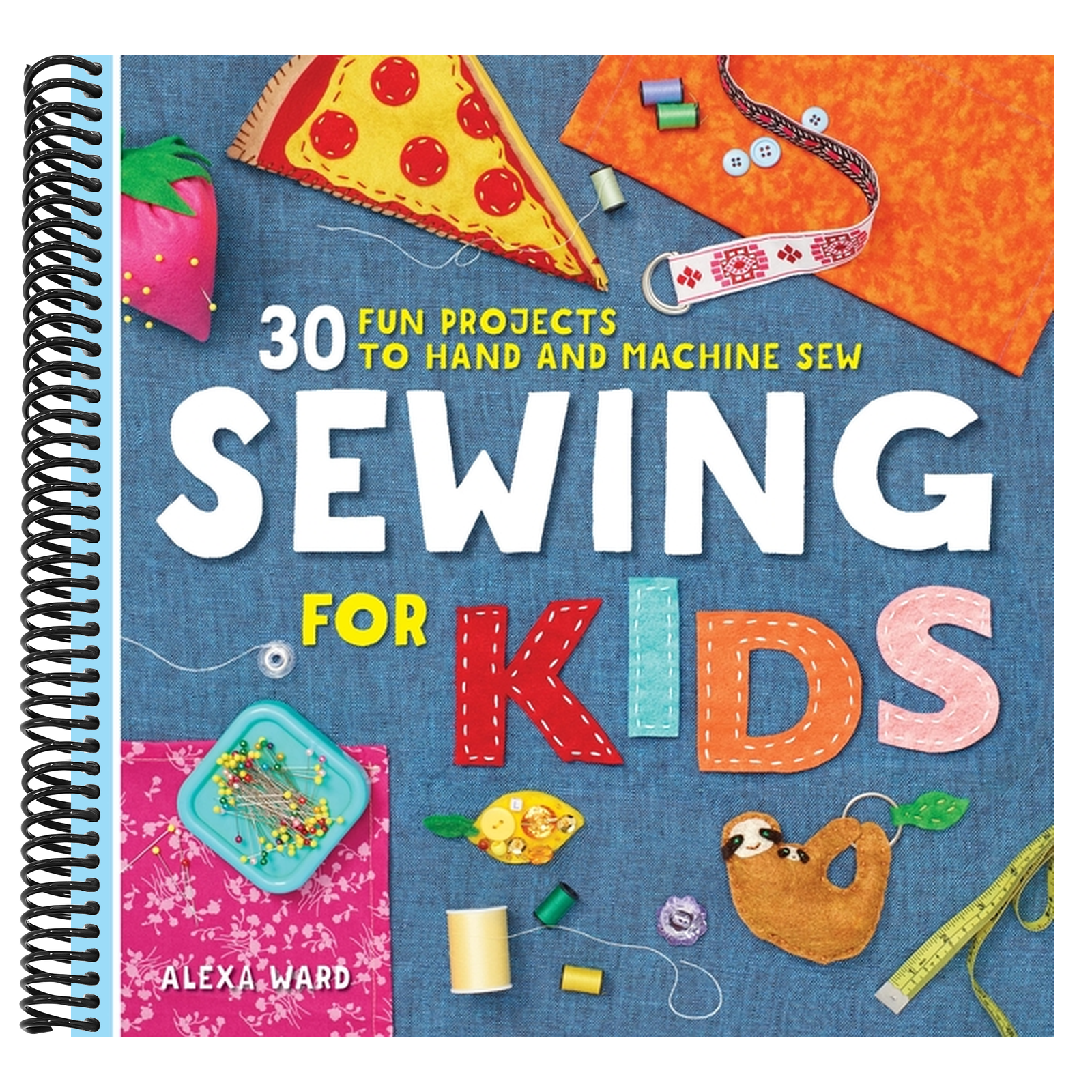Sewing for Kids: 30 Fun Projects to Hand and Machine Sew