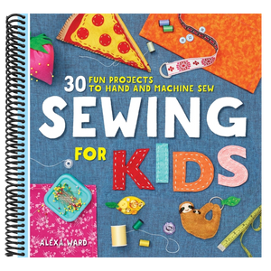 Sewing for Kids: 30 Fun Projects to Hand and Machine Sew
