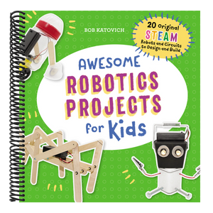 Awesome Robotics Projects for Kids: 20 Original Steam Robots and Circuits to Design and Build