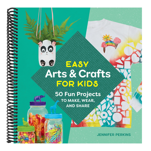 Easy Arts & Crafts for Kids: 50 Fun Projects to Make, Wear, and Share