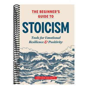 The Beginner's Guide to Stoicism: Tools for Emotional Resilience and Positivity
