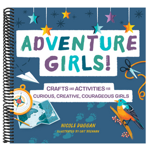 Adventure Girls!: Crafts and Activities for Curious, Creative, Courageous Girls