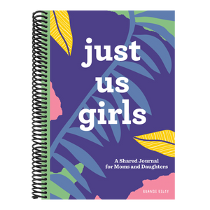 Just Us Girls: A Shared Journal for Moms and Daughters