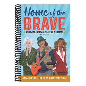 Home of the Brave: An American History Book for Kids: 15 Immigrants Who Shaped U.S. History