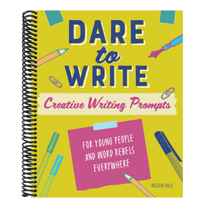 Dare to Write: Creative Writing Prompts for Young People and Word Rebels Everywhere