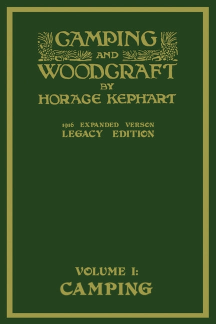 Camping And Woodcraft Volume 1 - The Expanded 1916 Version (Legacy Edition): The Deluxe Masterpiece On Outdoors Living And Wilderness Travel (Legacy)