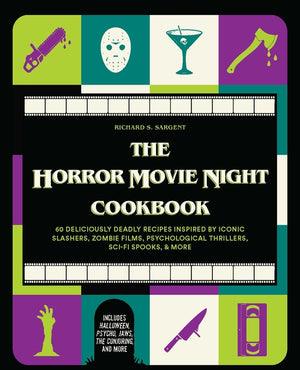 The Horror Movie Night Cookbook: 60 Deliciously Deadly Recipes Inspired by Iconic Slashers, Zombie Films, Psychological Thrillers, Sci-Fi Spooks, and More