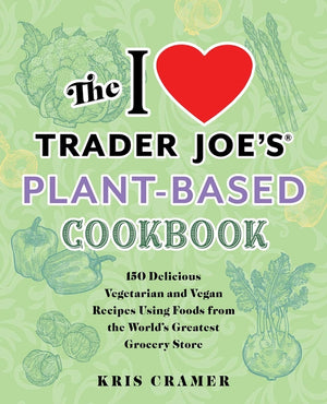The I Love Trader Joe's Vegetarian Cookbook: 150 Delicious Vegetarian and Vegan Recipes Using Foods from the World's Greatest Grocery Store