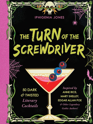 The Turn of the Screwdriver: 50 Dark and Twisted Literary Cocktails Inspired by Anne Rice, Mary Shelley, Edgar Allan Poe, and Other Legendary Gothic Autho