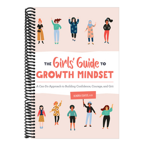 The Girls' Guide to Growth Mindset: A Can-Do Approach to Building Confidence, Courage, and Grit