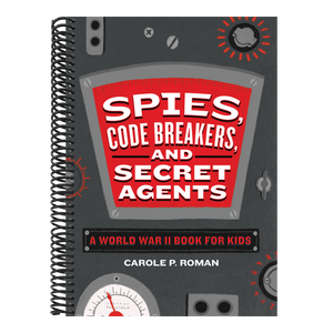 Spies, Code Breakers, and Secret Agents: A World War II Book for Kids