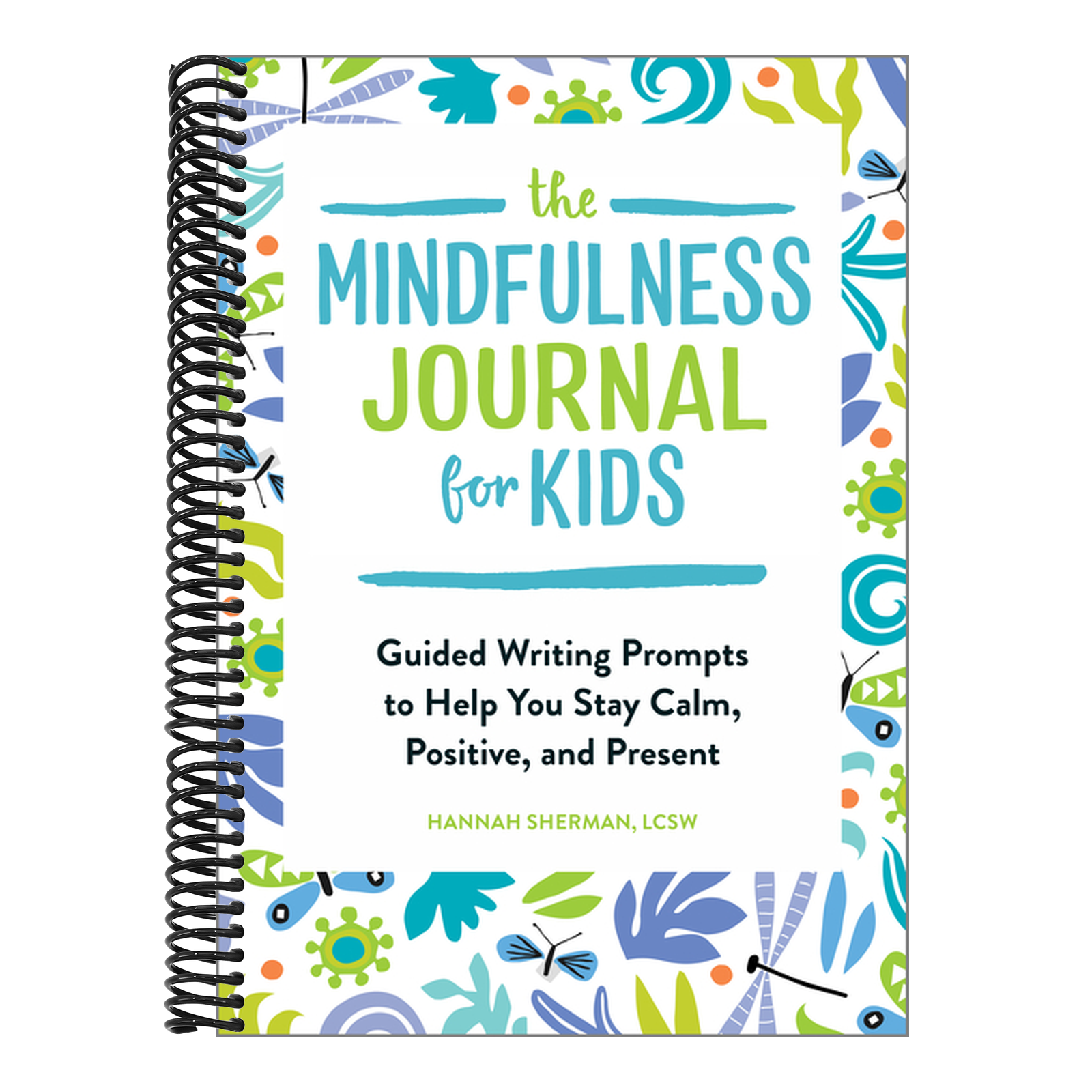 The Mindfulness Journal for Kids: Guided Writing Prompts to Help You Stay Calm, Positive, and Present