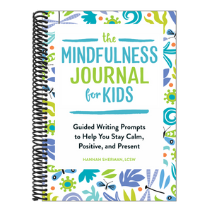 The Mindfulness Journal for Kids: Guided Writing Prompts to Help You Stay Calm, Positive, and Present