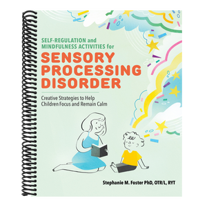 Self-Regulation and Mindfulness Activities for Sensory Processing Disorder: Creative Strategies to Help Children Focus and Remain Calm